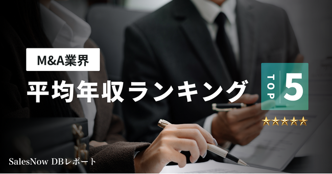 M&A業界平均年収ランキングTOP5を発表！／SalesNow DBレポート