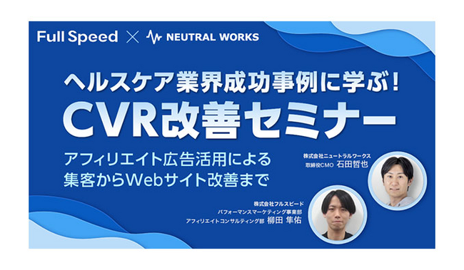 【アーカイブ配信】2023/11/29 (水) フルスピード x ニュートラルワークス、ヘルスケア業界成功事例に学ぶ！ CVR改善セミナー