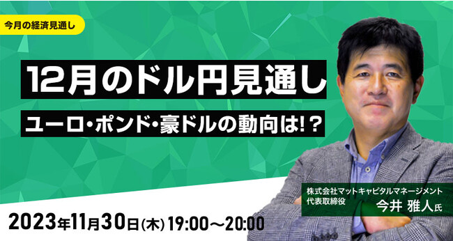 【外為どっとコム】今井雅人氏が解説！『12月のドル/円見通し ユーロ、ポンド、豪ドルの動向は！？』11月30日（木）19時よりオンラインセミナー開講