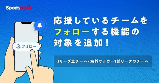 【スポーツナビ】応援しているチームを「フォロー」する機能にJリーグ全チームと海外サッカー1部リーグのチームを追加
