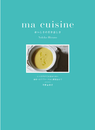 人気料理家が解き明かす、フランスや日本での日々の料理を経て見えてきた、レシピだけでは伝わらないおいしさの引き出し方。