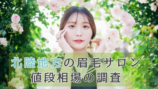 【北陸の眉毛サロンは全国で高い！？】北陸地方の眉毛サロン値段相場の調査