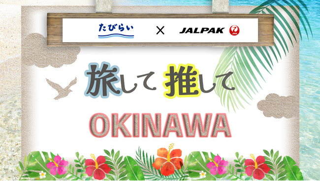 【JALダイナミックパッケージ×たびらい】「旅して推してOKINAWA」を開始！