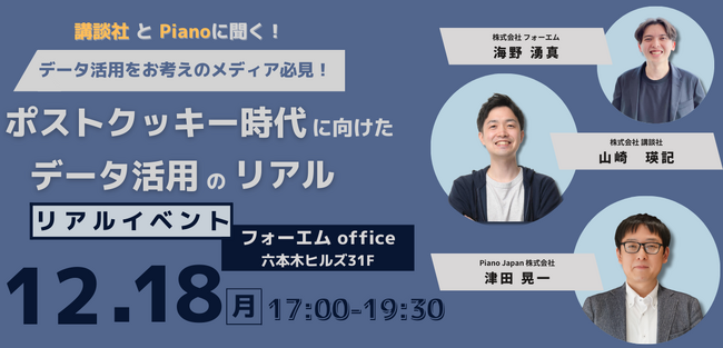 【 講談社×PIANO×フォーエム 】「講談社とPianoに聞く！ポストクッキー時代に向けたデータ活用のリアル」｜Webメディア運営企業・アプリ開発者向けイベントを12月18日に開催