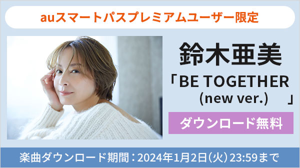 【auスマートパスプレミアム】会員限定鈴木亜美「BE TOGETHER(new ver.)」を無料ダウンロード！