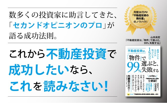 『不動産投資は、「物件」で選ぶと、99%失敗する』本日発売！ 月間30万アクセス「不動産投資の教科書」のノウハウを一冊に凝縮、セカンドオピニオンのプロが教える、不動産投資入門の決定版