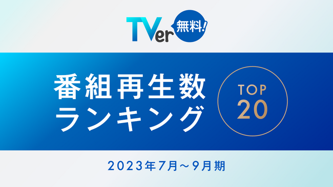 【TVer】2023年7-9月 番組再生数ランキング１位はTBSテレビ 日曜劇場『VIVANT』に！再生数は5,480万回超