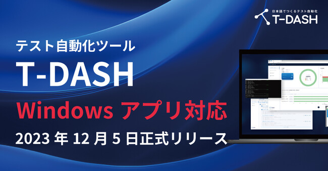 テスト自動化ツール「T-DASH」Windowsアプリケーション対応機能 2023年12月5日 正式版メジャーリリース