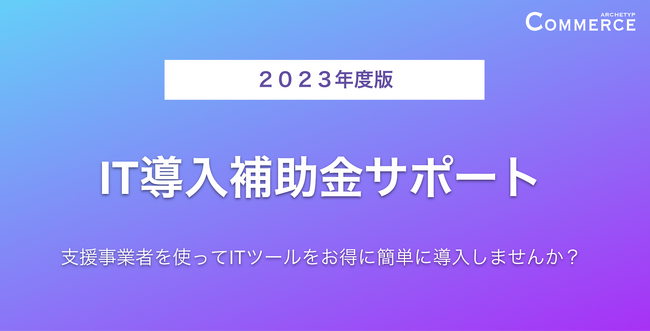 ARCHETYP COMMERCEでは、IT導入補助金を利用したECサイト構築・運用サポートを承っております