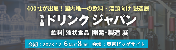 【本日12/6(水)開幕】400社が出展！国内唯一の飲料／酒類向け製造 展「ドリンクジャパン」開催 ＠東京ビッグサイト