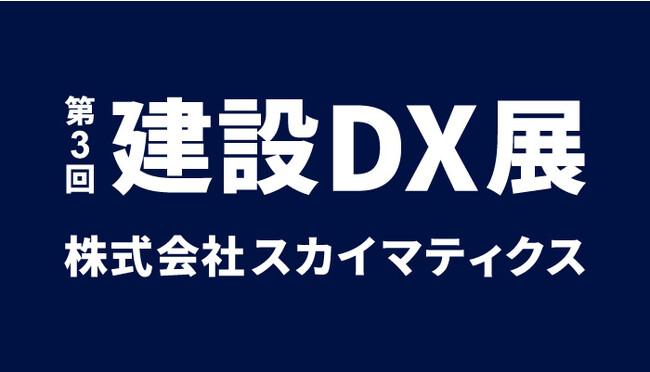 株式会社スカイマティクスは第3回建設DX展に出展します。