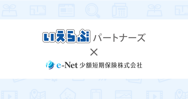 いえらぶパートナーズがe-Net少額短期保険とシステム連携開始