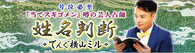 号泣必至『当てスギゴメン』噂の芸人占師◆姓名判断｜てんぐ横山ミルの鑑定がうらなえる本格鑑定で提供開始！
