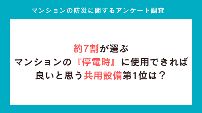 『マンション停電時』に使用できたら良い共用設備、１位は「ポンプ（水道やトイレ）」で7割、次いで「エレベーター」が2割、来場者アンケート・コメントから見えるマンション防災における需要とは