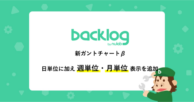 Backlogのガントチャートに新機能！週単位・月単位でタスクのスケジュールを表示可能な「タイムスケール変更機能」をリリース
