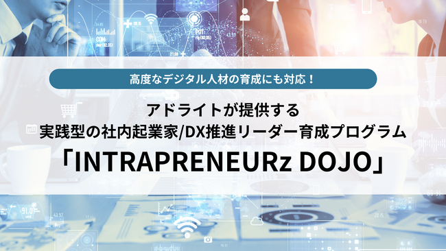 高度なデジタル人材の育成にも対応！アドライトが提供する実践型の社内起業家/DX推進リーダー育成プログラム「INTRAPRENEURz DOJO」