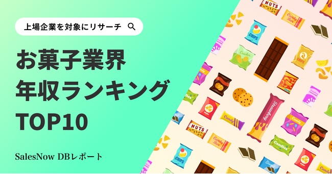 お菓子業界平均ランキングTOP10を発表！／SalesNow DBレポート