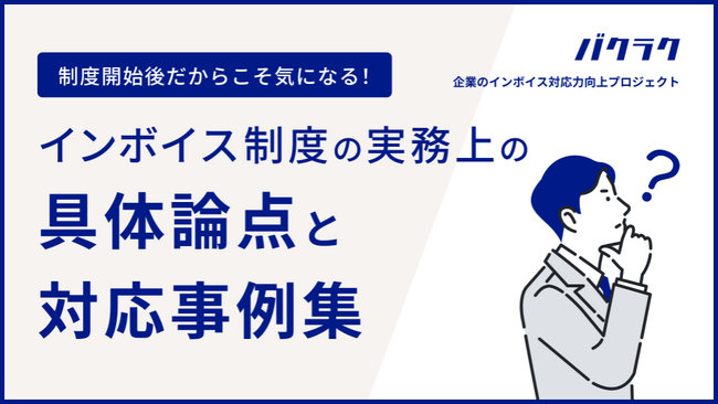 バクラク、「インボイス制度の実務上の具体論点の対応事例集」を公開