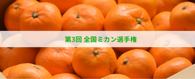 農産物のさらなる価値向上を目指す青果物の品評会 「第３回全国ミカン選手権」 を開催　 和歌山県紀の川市「濃い味旨味みかん／木村農園」が最高金賞を獲得！