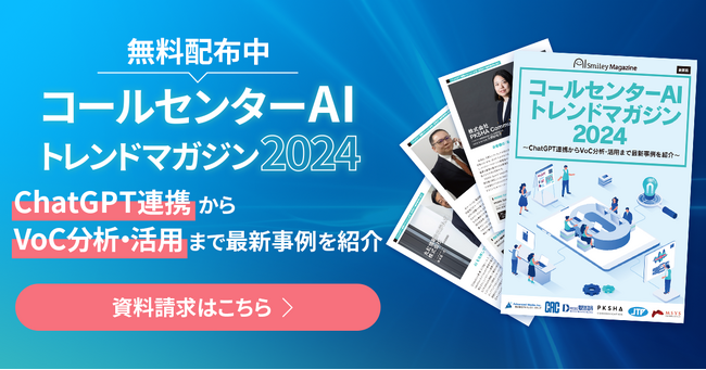 「コールセンターAIトレンドマガジン2024」 ～ ChatGPT連携からVoC分析・活用まで最新事例を紹介～