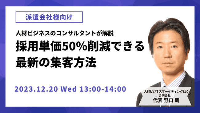 【12/20開催】人材ビジネスのコンサルタントが解説～採用単価を50％以上削減する最新の集客手法とは～開
