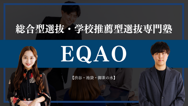 【渋谷・池袋・御茶の水】総合型選抜・公募推薦入試専門塾EQAO。合格率「94.55％」を誇る今伸びている推薦入試専門塾。総合型選抜で難関私大合格を目指す高校生は是非EQAO浜松町校・オンライン校まで！