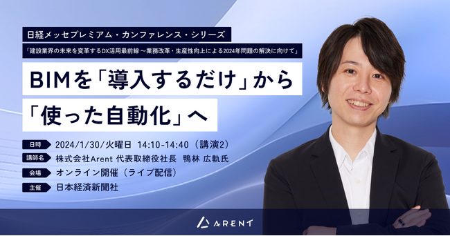 1月30日開催｜日経メッセプレミアム・カンファレンス・シリーズ 「建設業界の未来を変革するDX活用最前線～業務改革・生産性向上による2024年問題の解決に向けて」の協賛企業講演にArentが登壇