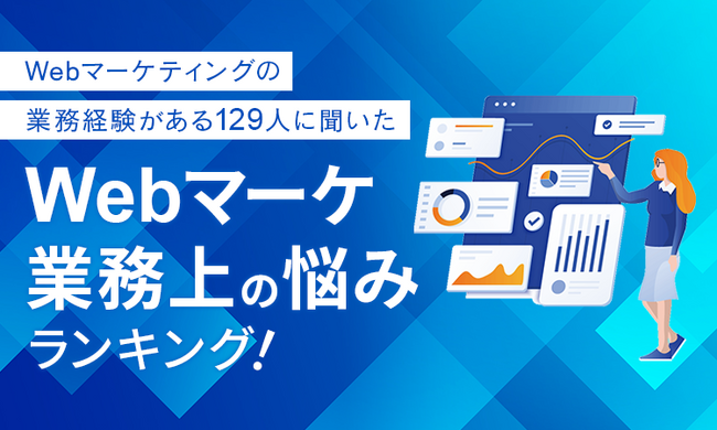 【Webマーケティングの業務経験がある129人に聞いた】webマーケ業務上の悩みランキング!