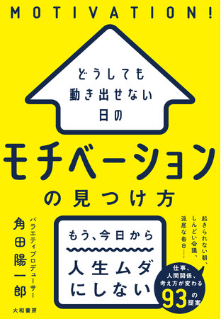 人気番組プロデューサーが語る、誰でもできるやる気の出し方93選！『どうしても動き出せない日の モチベーションの見つけ方』発売（12/16）。