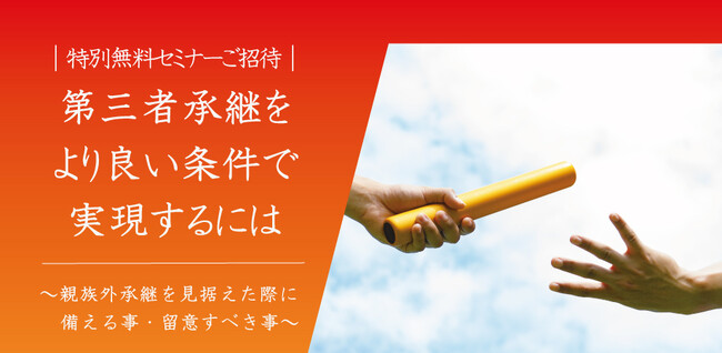 参加募集！＜特別無料セミナー＞『第三者承継をより良い条件で実現するには』［東京会場+オンライン］