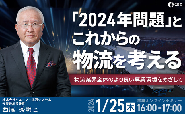 【荷主・物流企業向けセミナー】「2024年問題」とこれからの物流を考える～物流業界全体のより良い事業環境をめざして～｜2024年1月25日（木）開催｜CRE