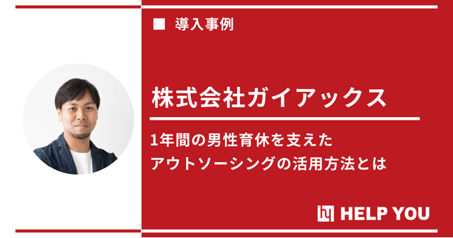 男性育休取得の先駆け：ガイアックスが『HELP YOU』とともに創る組織の作り方を公開