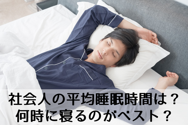 社会人の平均睡眠時間は？何時に寝るのがベスト？休日は？