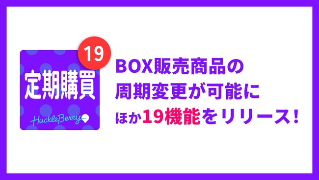 「定期購買」アプリ、「BOX販売商品の周期変更」ほか19機能をリリース!