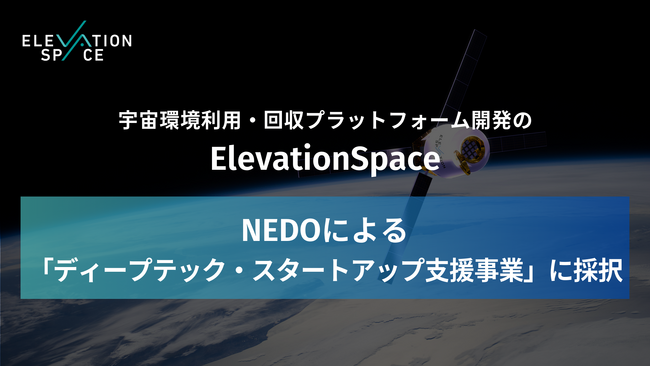 ”ポストISS”を見据えた宇宙環境利用・回収プラットフォームを開発するElevationSpace、NEDO「ディープテック・スタートアップ支援事業」に採択