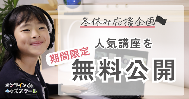 「オンラインdeキッズスクール」冬休み応援企画12/26～1/8に人気講座を無料公開！