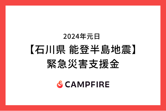 CAMPFIRE、令和6年能登半島地震に対する緊急災害支援金の募集をクラウドファンディングで開始