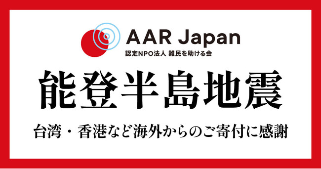 能登半島地震 台湾・香港など海外からのご寄付に感謝：AAR Japan