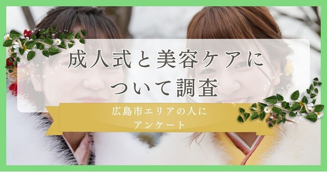 【成人式に向けどんな美容ケアをした？】成人式前の美容ケアについて広島市エリアの人に調査