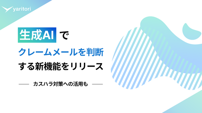 生成AIでクレームメールを判断する新機能をリリース｜顧客対応プラットフォーム「yaritori」