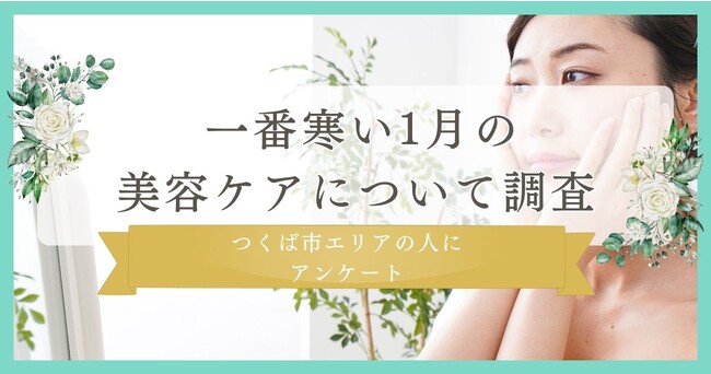 【一番寒い1月の美容ケアについて調査】つくば市エリアの人にアンケート