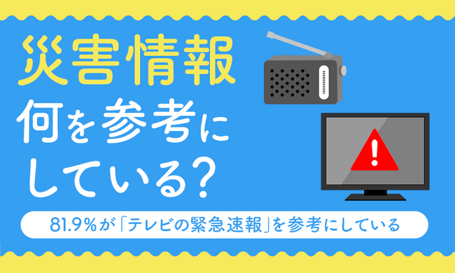 【災害情報、何を参考にしている？】81.9％が「テレビの緊急速報」を参考にしている