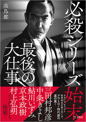 キャスト、スタッフ総勢40名が明かすアウトロー時代劇の裏の裏『必殺シリーズ始末 最後の大仕事』が1月19日に発売