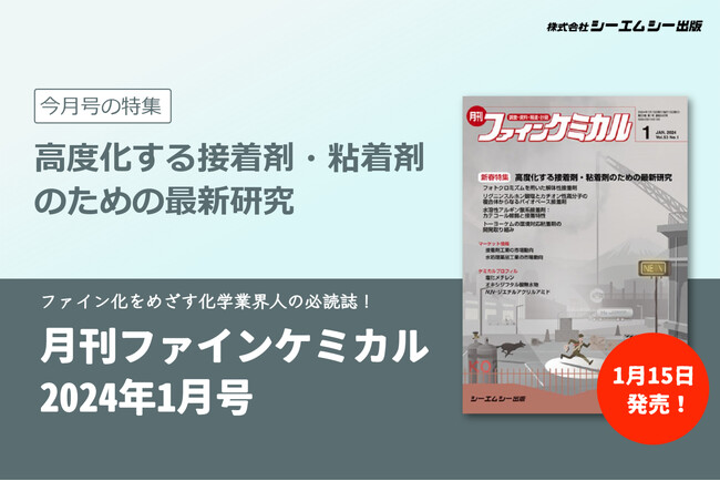 剥離性や再利用性など多岐用途のために高度化する“接着剤・粘着剤”の最新研究を特集！雑誌『月刊ファインケミカル 2024年1月号』が1月15日に発売。