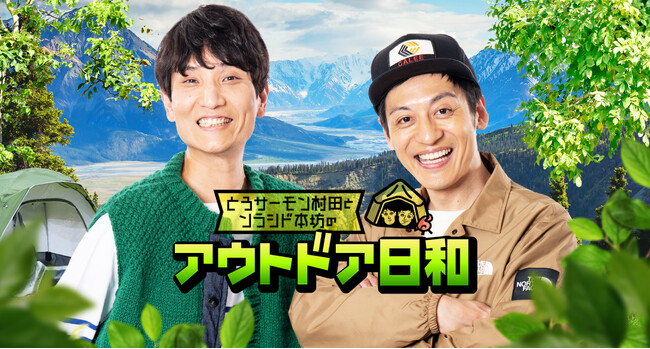 「とろサーモン村田とソラシド本坊のアウトドア日和」がTVer・FODで配信開始 -「夢って実現できるんやな！(出演者)」番組の成長に手応え（フジテレビ系列・仙台放送）