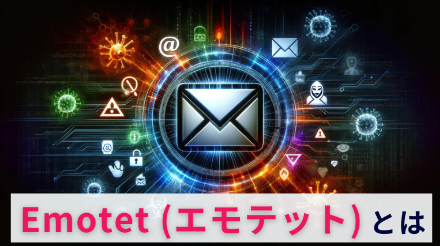 Emotet（エモテット）とは？　感染経路や対策を解説！