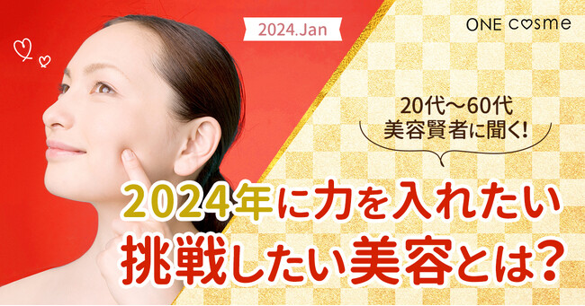 美容好きが2024年に挑戦したい美容は？ベースメイクや基礎化粧品が注目の的！20代～50代が利用する美容口コミサイト『ONEcosme』が調査