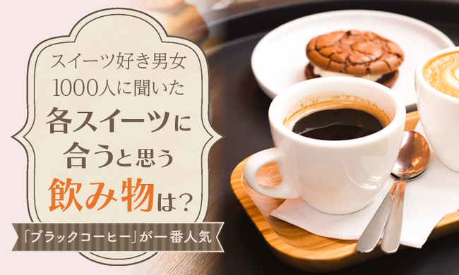【スイーツ好き男女1000人に聞いた】各スイーツに合うと思う飲み物は？「ブラックコーヒー」が一番人気