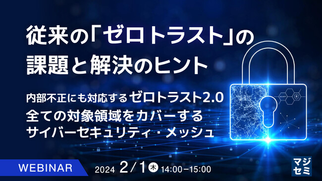 『従来の「ゼロトラスト」の課題と解決のヒント』というテーマのウェビナーを開催