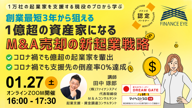 普通の人でも最短創業３年から1億超の資産家になれる。M&A売却の新起業戦略。最短売却を実現する起業スキームを知りアナタも資産家に！～バトンズ認定アドバイザーのファイナンスアイが開催